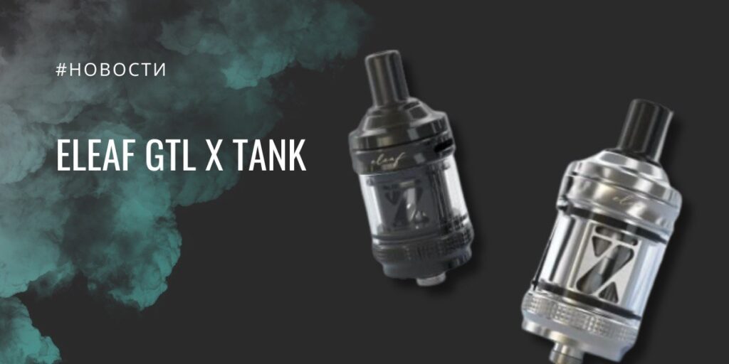 Eleaf GTL X Tank: новый MTL-бак для обновленной линейки iStick